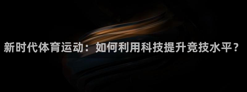 新时代体育运动：如何利用科技提升竞技水平？