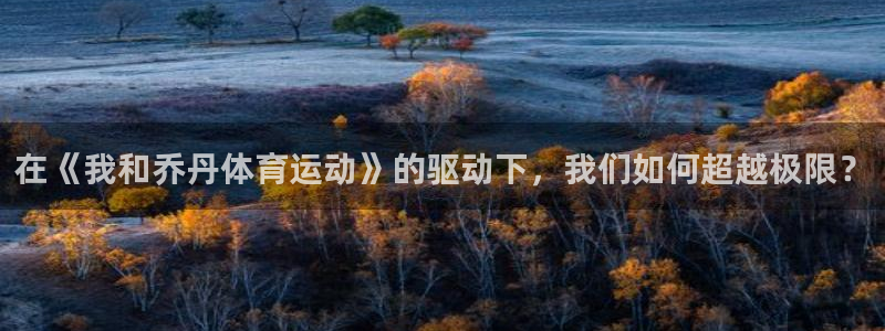 在《我和乔丹体育运动》的驱动下，我们如何超越极限？