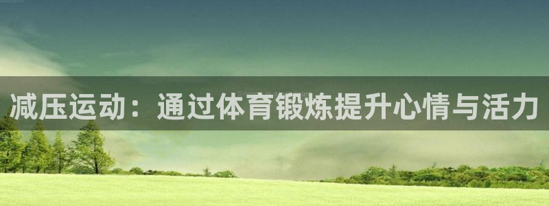 减压运动：通过体育锻炼提升心情与活力